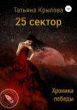 Книга 25 сектор. Хроника победы автора Татьяна Крылова