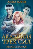 Книга Академия Трёх Сил. Книга вторая (СИ) автора Анна Мичи