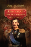 Книга Александр II – царь-Освободитель. 1855–1881 гг. автора авторов Коллектив
