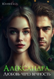 Книга Александра. Любовь через вечность (СИ) автора Юлия Галл