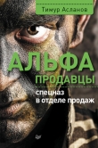 Книга Альфа-продавцы. Спецназ в отделе продаж автора Тимур Асланов