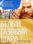 Книга Белый газовый шарф (СИ) автора Алексей Морозов