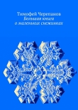 Книга Большая книга о маленьких снежинках автора Тимофей Черепанов