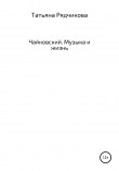 Книга Чайковский. Музыка и жизнь автора Татьяна Рядчикова