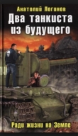 Книга Два танкиста из будущего. Ради жизни на земле автора Анатолий Логинов