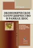 Книга Экономическое сотрудничество в рамках ШОС: основные направления и перспективы развития автора Алексей Быков
