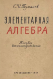 Книга Элементарная алгебра (пособие для самообразования, 3-е издание, переработанное и дополненное) автора Савелий Туманов