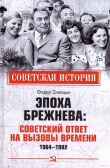 Книга Эпоха Брежнева: советский ответ на вызовы времени, 1964-1982 автора Федор Синицын