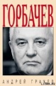 Книга Горбачёв. Человек, который хотел, как лучше… автора Андрей Грачев