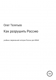 Книга Как разрушить Россию. Учебник современной истории России для иных автора Олег Телятьев