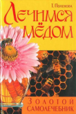 Книга Лечимся мёдом. Золотой самолечебник автора Татьяна Поленова