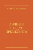 Книга Личный колдун президента (СИ) автора Сергей Шкенёв