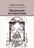 Книга Маленькие путешествия автора Павел Рупасов