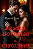 Книга Между Любовью и Страстью (СИ) автора Карина Волк