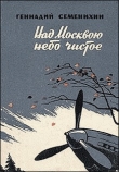 Книга Над Москвою небо чистое автора Геннадий Семенихин