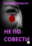 Книга Не по совести автора Василий Боярков