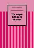 Книга Не верь глазам своим автора Алексей Шарыпов