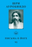 Книга Письма о Йоге – VI автора Шри Ауробиндо