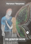 Книга По доброй воле автора Наталья Чикунова