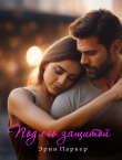 Книга Под его защитой (СИ) автора Эрин Паркер