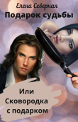 Книга Подарок судьбы или сковородка с подарком (СИ) автора Елена Северная