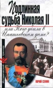 Книга Подлинная судьба Николая II, или Кого убили в Ипатьевском доме? автора Юрий Сенин