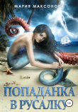 Книга Попаданка в русалку автора Мария Максонова