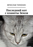 Книга Последний кот с планеты Земля автора Вячеслав Тимонин