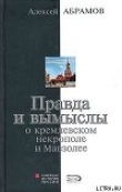 Книга Правда и вымыслы о кремлевском некрополе и Мавзолее автора Алексей Абрамов