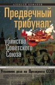 Книга Предвечный трибунал: убийство Советского Союза автора Алексей Кофанов