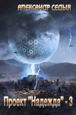 Книга Проект «Надежда» - 3 (СИ) автора Александр Седых