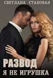 Книга Развод Я не игрушка (СИ) автора Светлана Становая