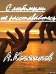Книга С любимыми не расставайтесь... автора Александр Кочетков