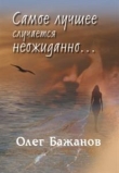 Книга Самое лучшее случается неожиданно автора Олег Бажанов