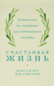 Книга Счастливая жизнь. Руководство по стоицизму для современного человека. 53 кратких урока ныне живущим автора Массимо Пильюччи