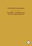 Книга Сентябрь – октябрь, или С чего все продолжается автора Екатерина Кирасирова