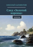 Книга След «Золотой короны» автора Николай Калифулов