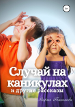 Книга Случай на каникулах и другие рассказы автора Мария Тихонова