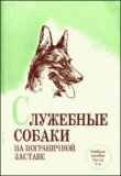 Книга Служебные собаки на пограничной заставе [Часть 1] (ред. Афанасьев П. Е.) автора Ю Лычсенко