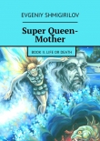 Книга Super Queen-Mother. Book II. Life or Death автора Evgeniy Shmigirilov