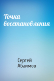 Книга Точка восстановления автора Сергей Абаимов