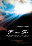 Книга Только Ты. Христианская поэзия автора Галина Мартынова