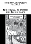 Книга Три секунды до смерти, или Теория долга (2-е издание) автора Владимир Михайлов