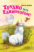 Книга Трудно быть единорогом! автора Шанталь Шрайбер