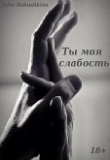 Книга Ты - моя слабость (СИ) автора Юлия Бабушкина