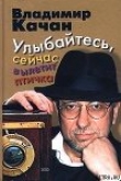 Книга Улыбайтесь, сейчас вылетит птичка автора Владимир Качан