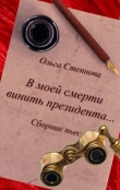 Книга В моей смерти винить президента... (сборник) автора Ольга Степнова