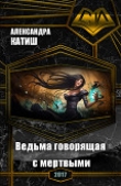Книга Ведьма, говорящая с мертвыми (СИ) автора Александра Катиш