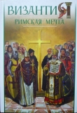 Книга Византия. Римская мечта автора Владимир Шиканов