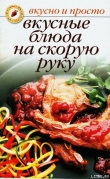 Книга Вкусные блюда на скорую руку автора Ольга Ивушкина